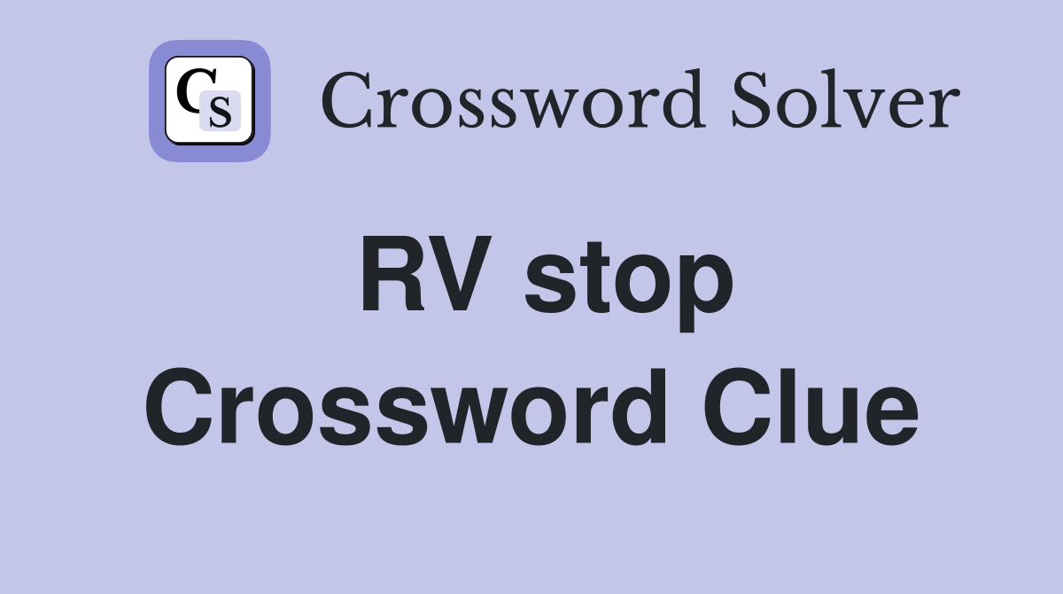 RV stop Crossword Clue