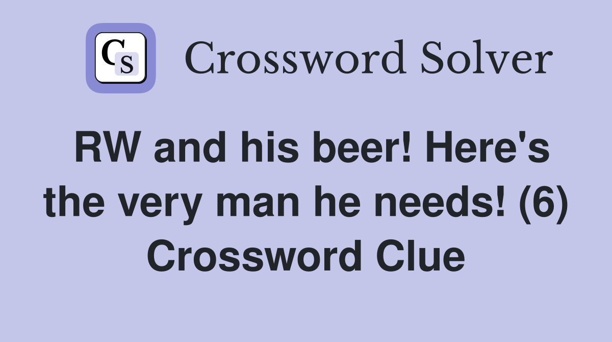 RW and his beer! Here's the very man he needs! (6) Crossword Clue