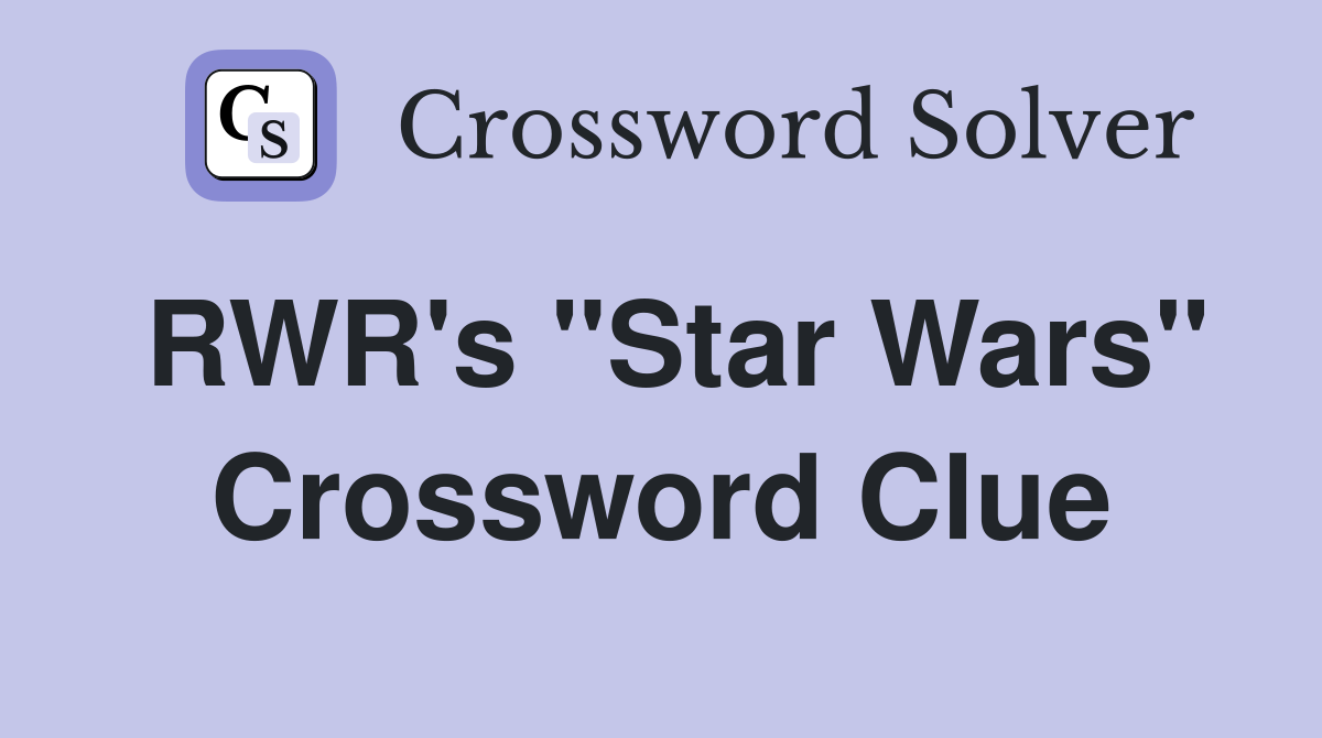 RWR's "Star Wars" Crossword Clue