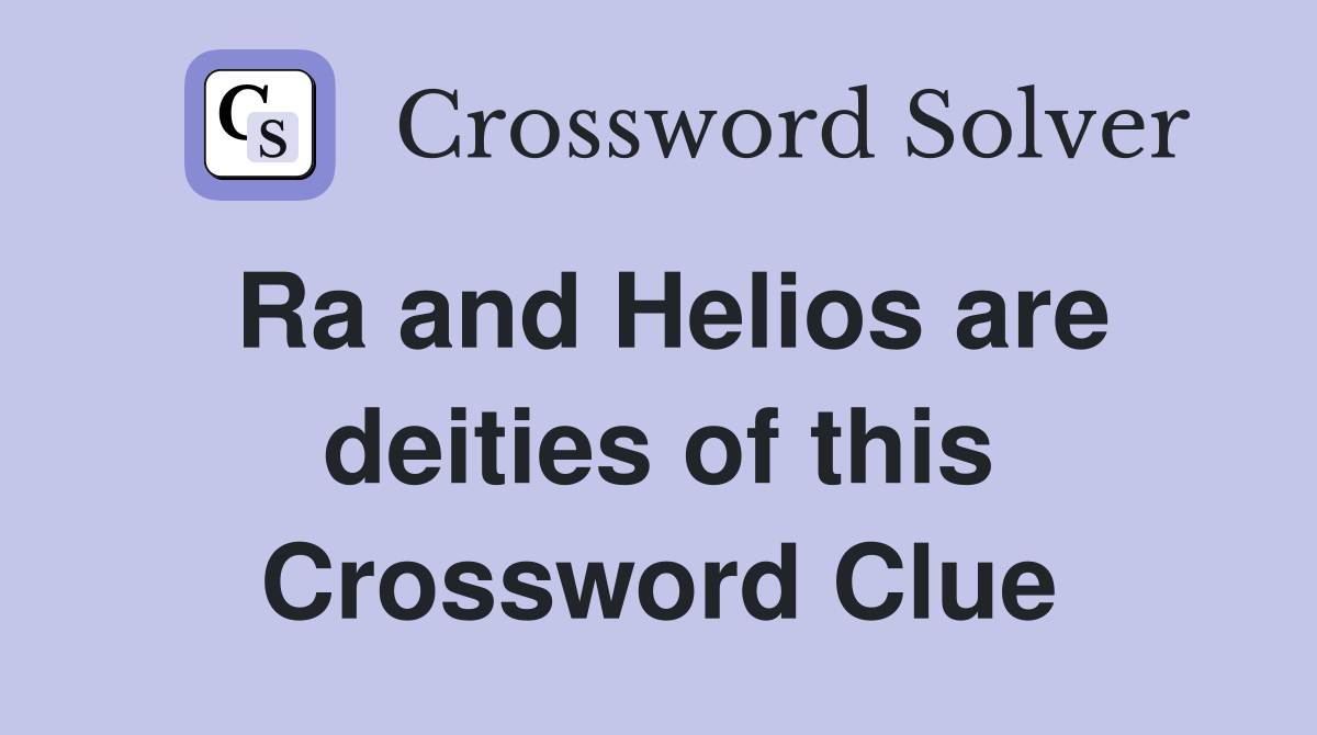 Ra and Helios are deities of this Crossword Clue