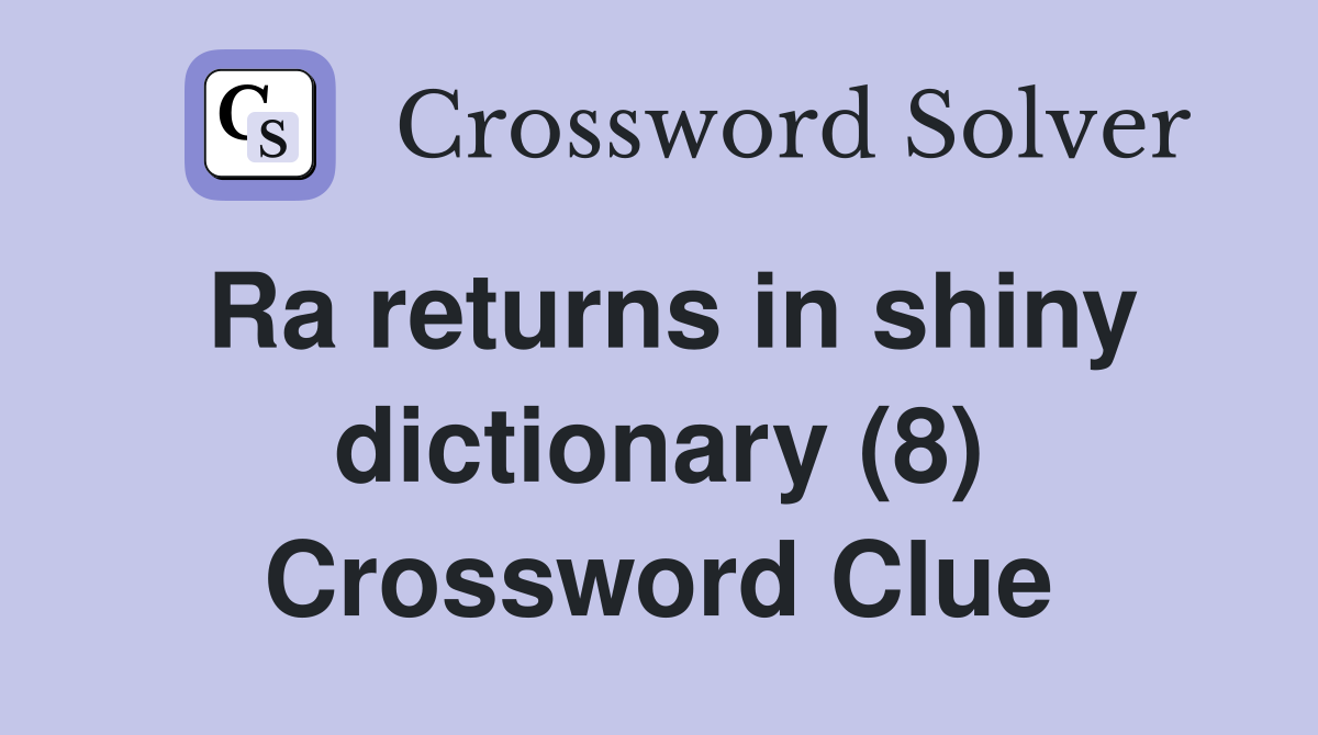 Ra returns in shiny dictionary (8) Crossword Clue