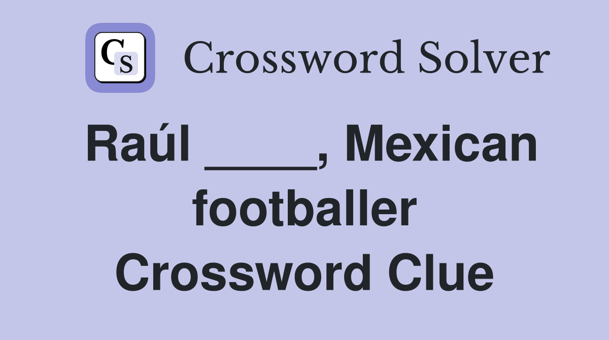 Raúl ____, Mexican footballer Crossword Clue