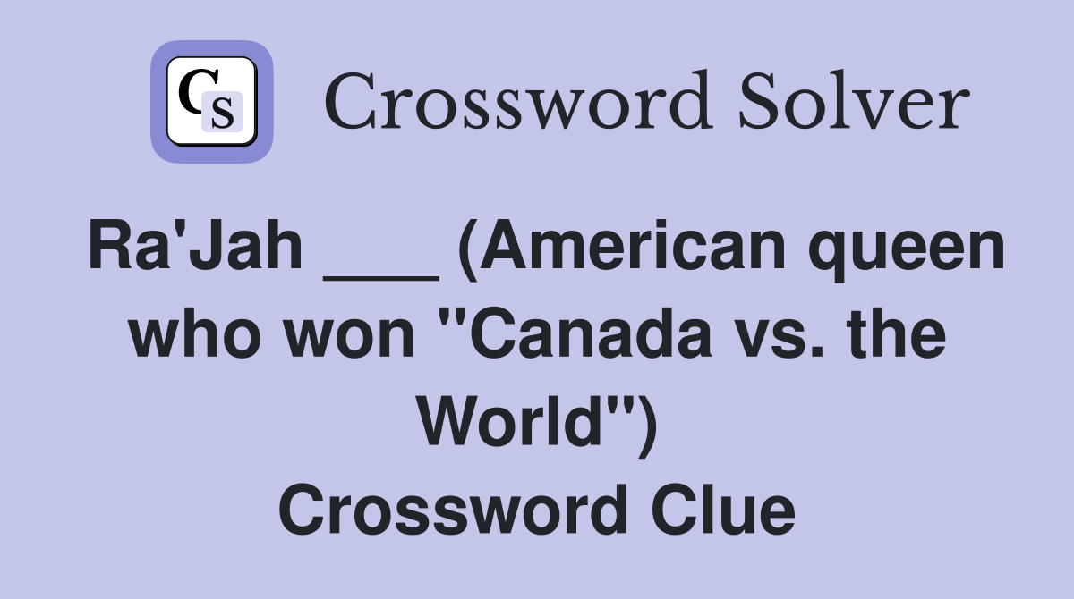 Ra'Jah ___ (American queen who won "Canada vs. the World") Crossword Clue