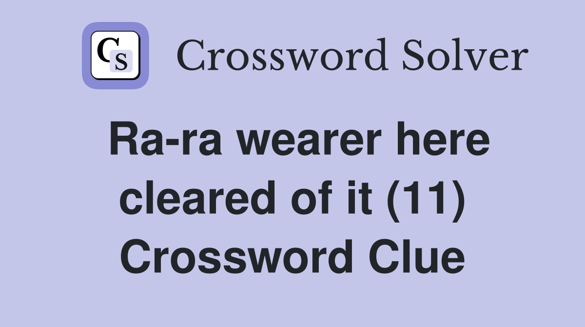 Ra-ra wearer here cleared of it (11) Crossword Clue