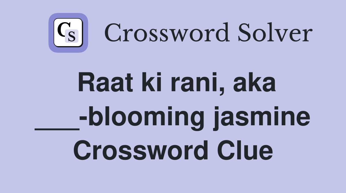 Raat ki rani, aka ___-blooming jasmine Crossword Clue