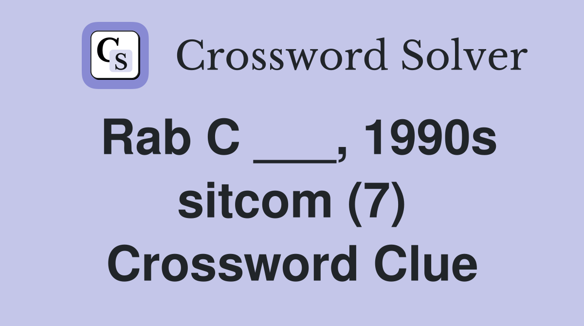Rab C ___, 1990s sitcom (7) Crossword Clue