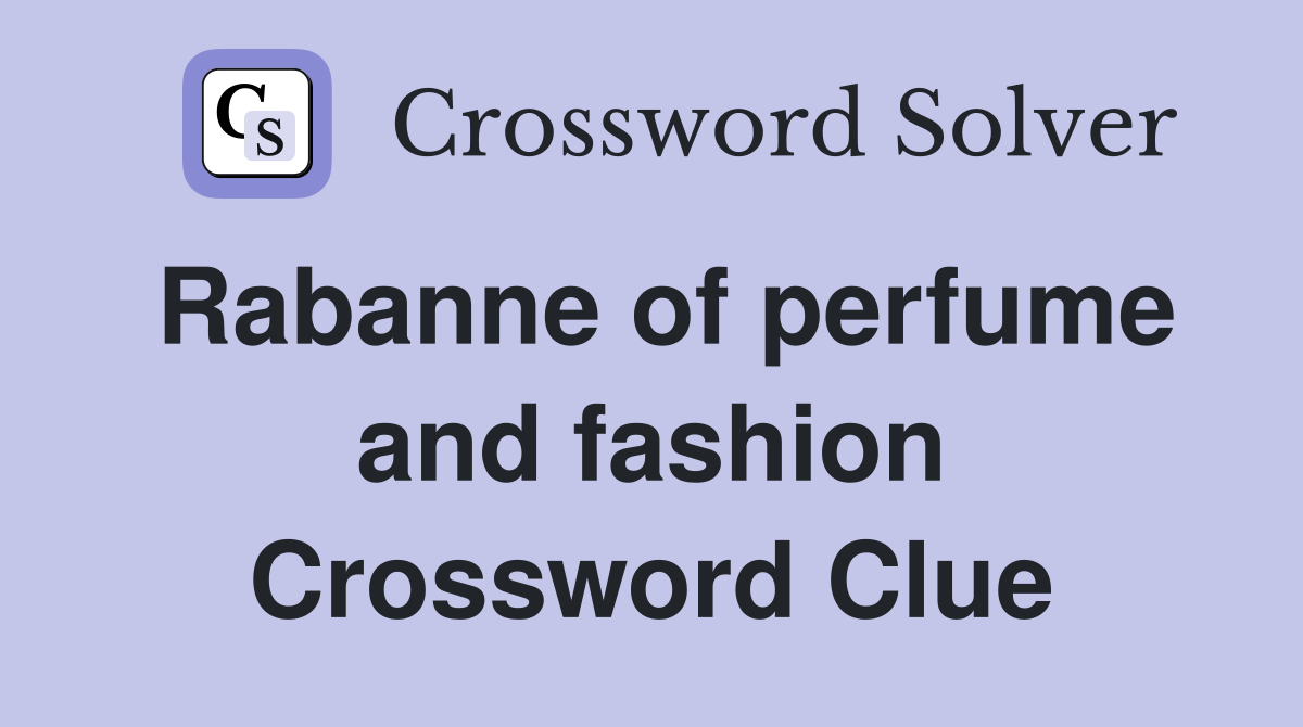 Rabanne of perfume and fashion Crossword Clue