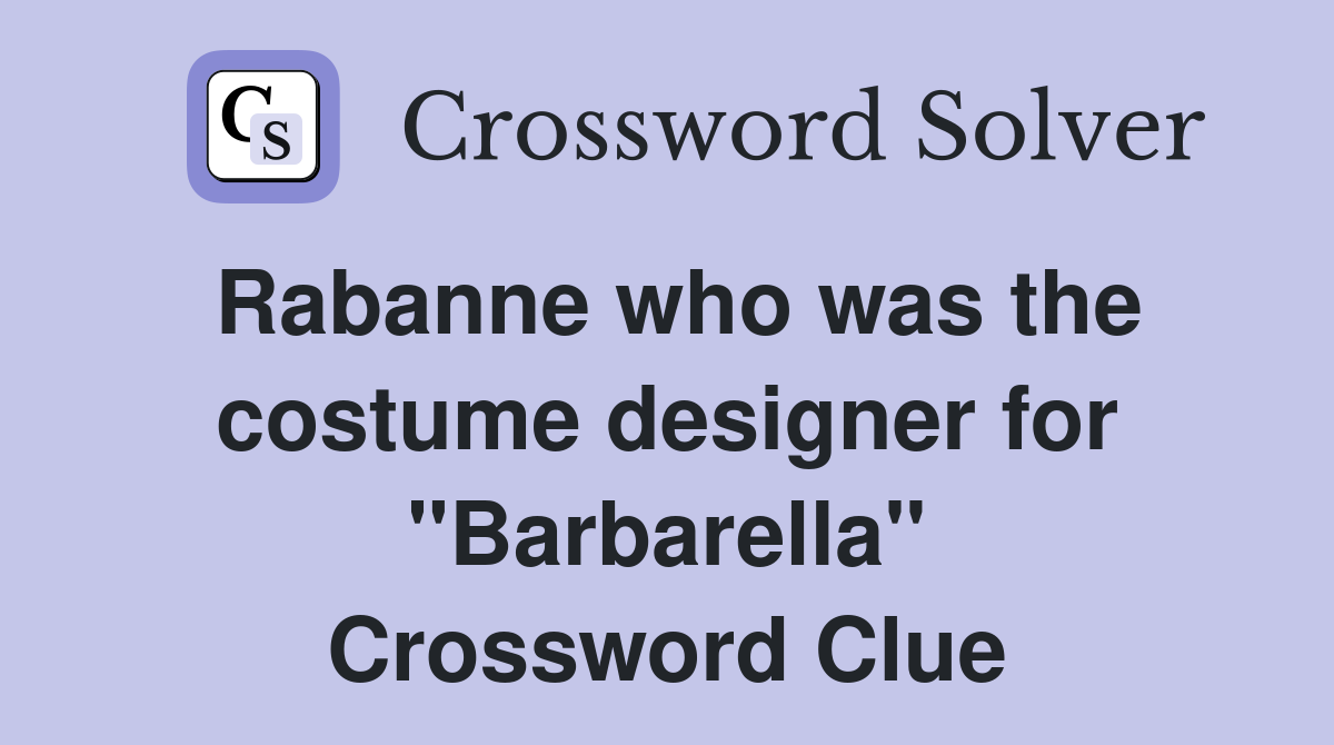Rabanne who was the costume designer for "Barbarella" Crossword Clue