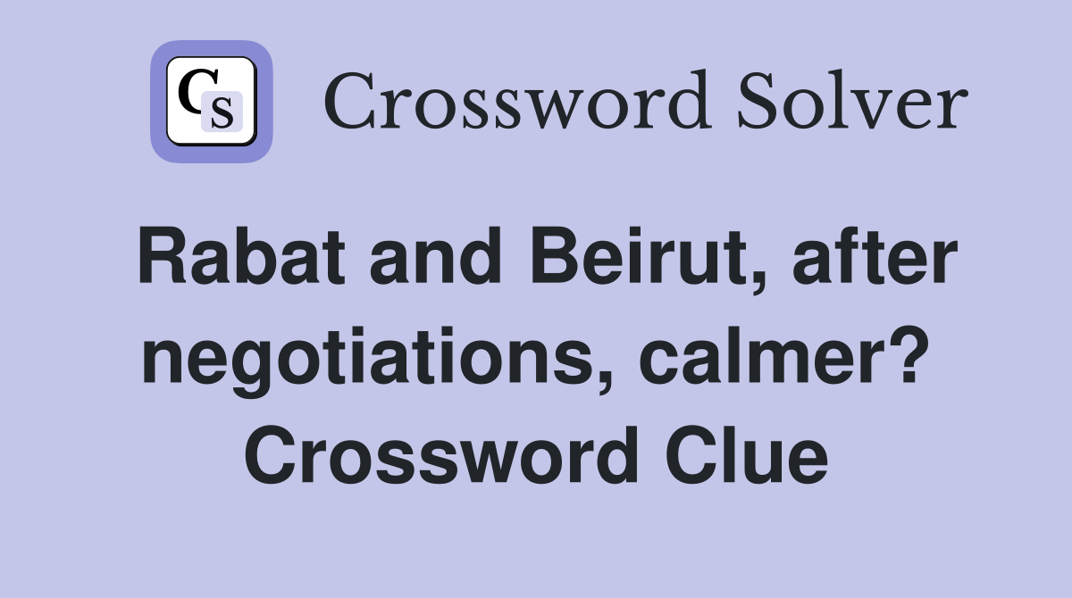 Rabat and Beirut, after negotiations, calmer? Crossword Clue