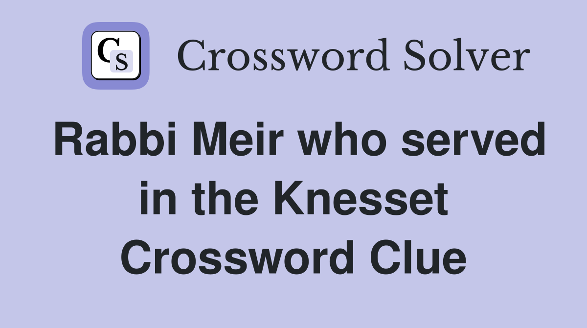Rabbi Meir who served in the Knesset Crossword Clue