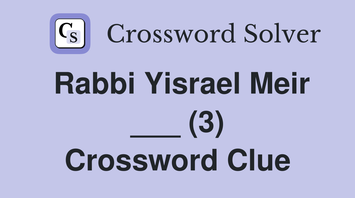 Rabbi Yisrael Meir ___ (3) Crossword Clue