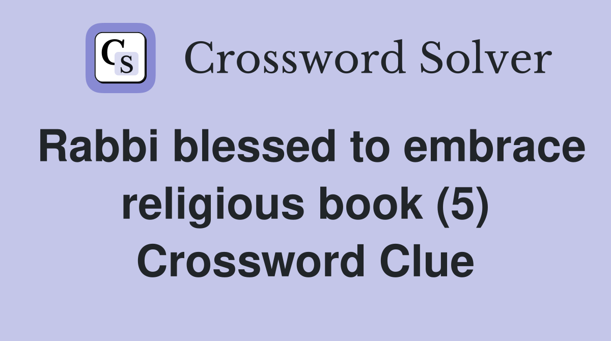 Rabbi blessed to embrace religious book (5) Crossword Clue
