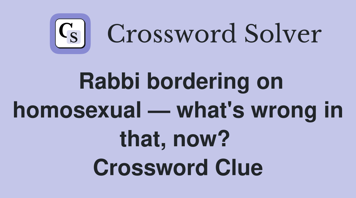 Rabbi bordering on homosexual — what's wrong in that, now?  Crossword Clue