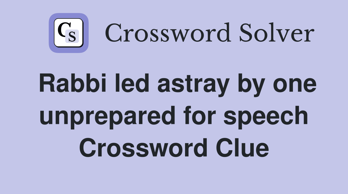 Rabbi led astray by one unprepared for speech Crossword Clue