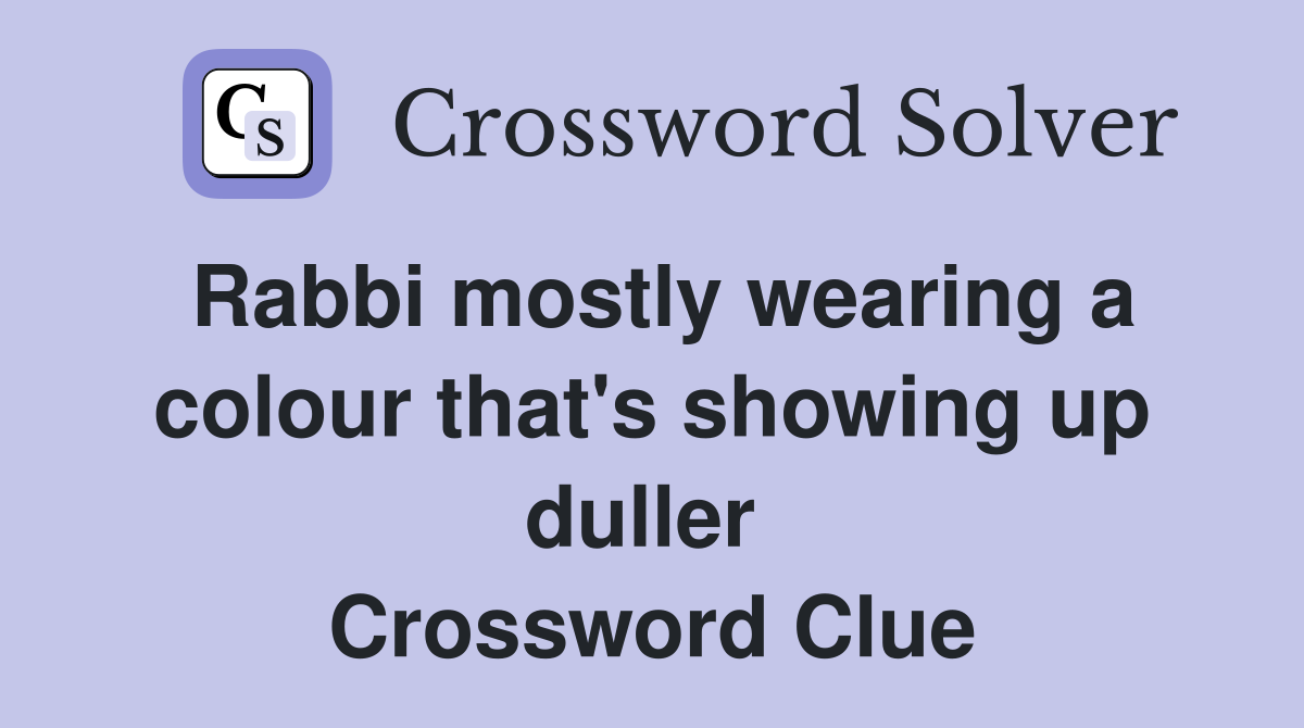 Rabbi mostly wearing a colour that's showing up duller  Crossword Clue