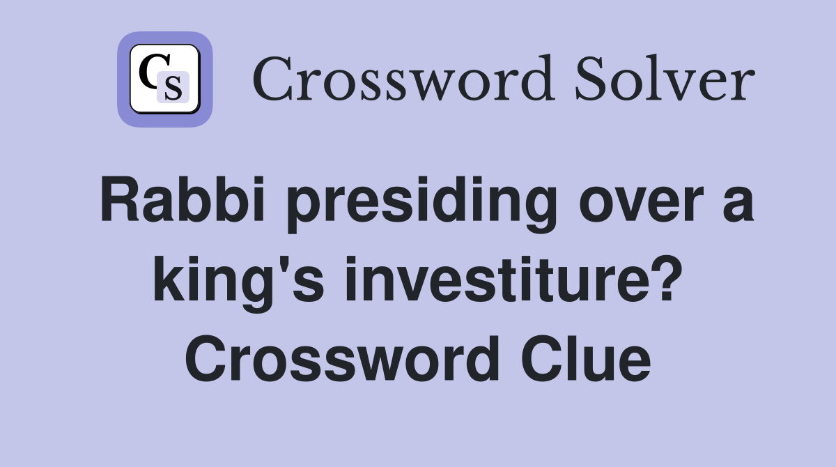Rabbi presiding over a king's investiture? Crossword Clue