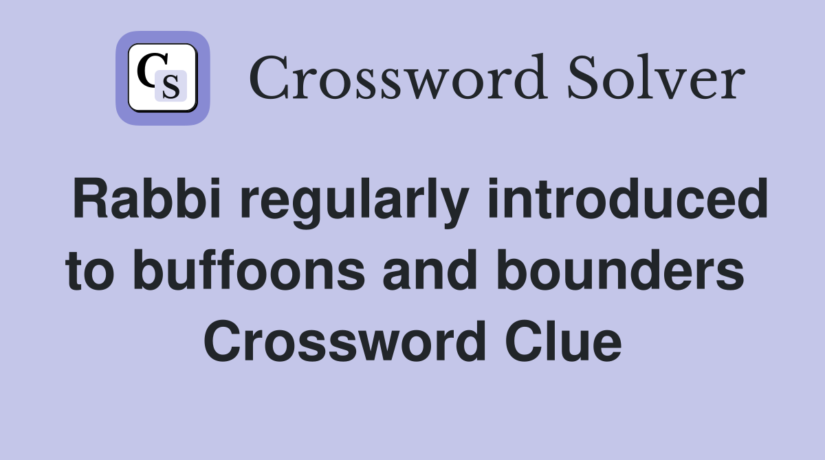 Rabbi regularly introduced to buffoons and bounders  Crossword Clue