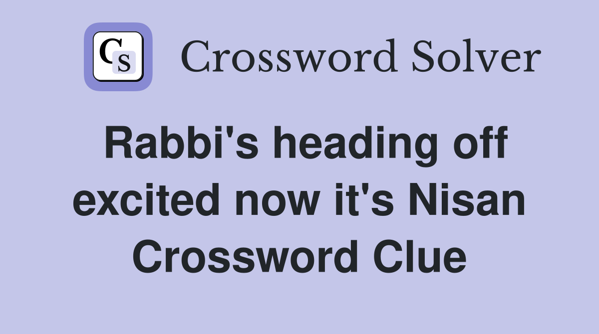 Rabbi's heading off excited now it's Nisan Crossword Clue