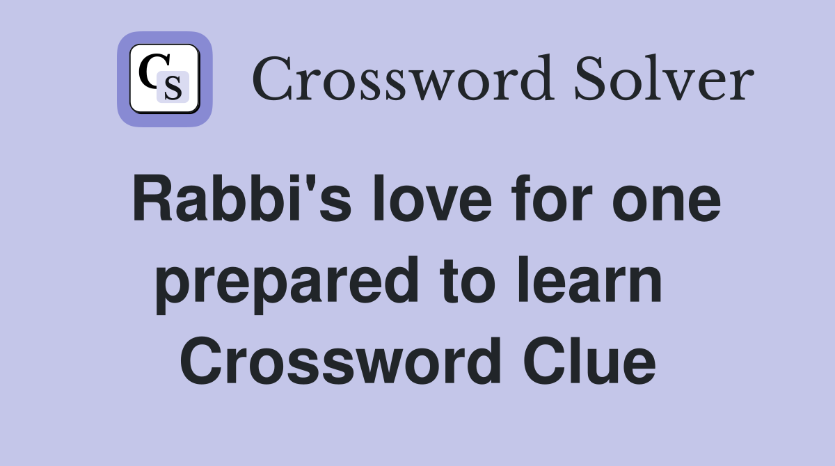 Rabbi's love for one prepared to learn  Crossword Clue