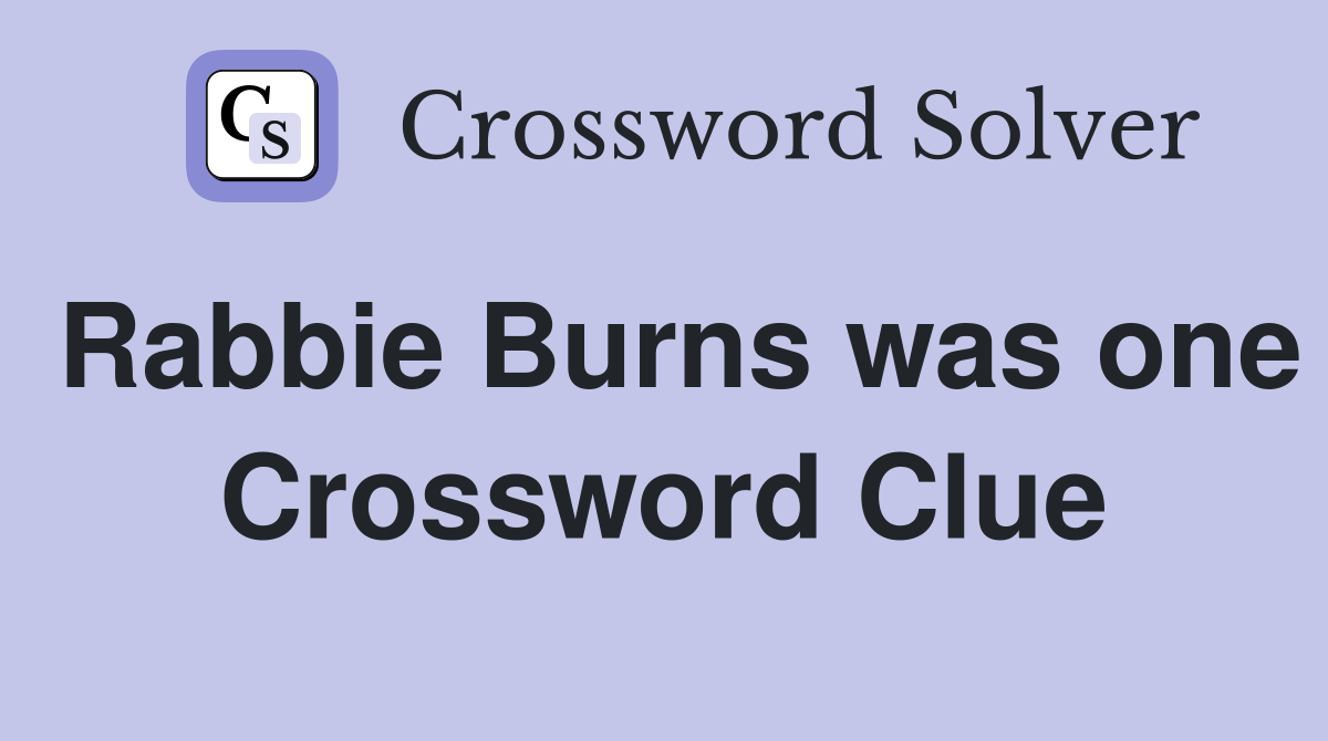 Rabbie Burns was one Crossword Clue