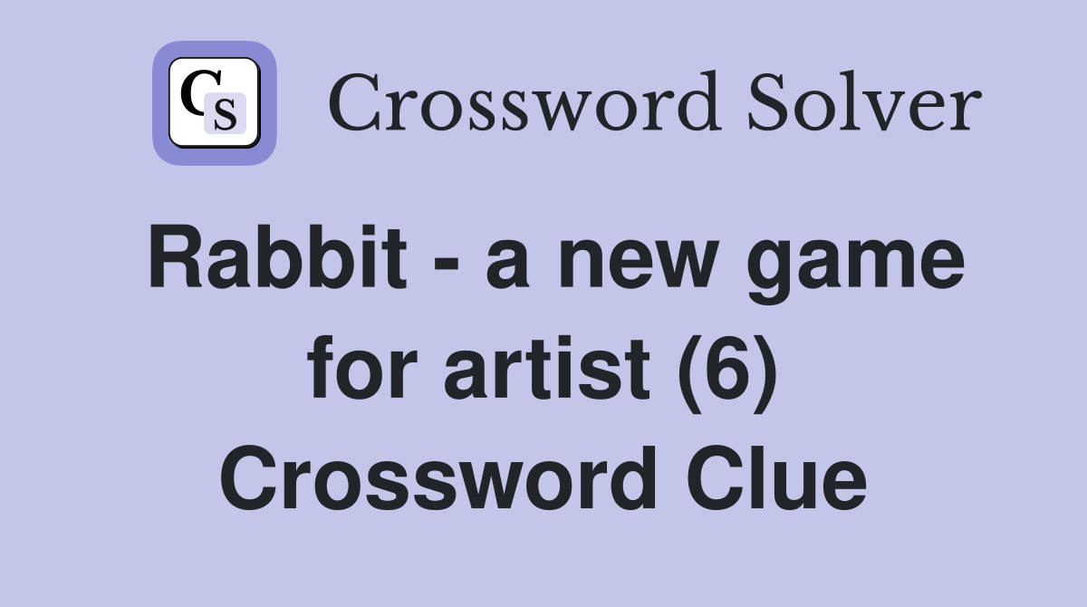 Rabbit - a new game for artist (6) Crossword Clue
