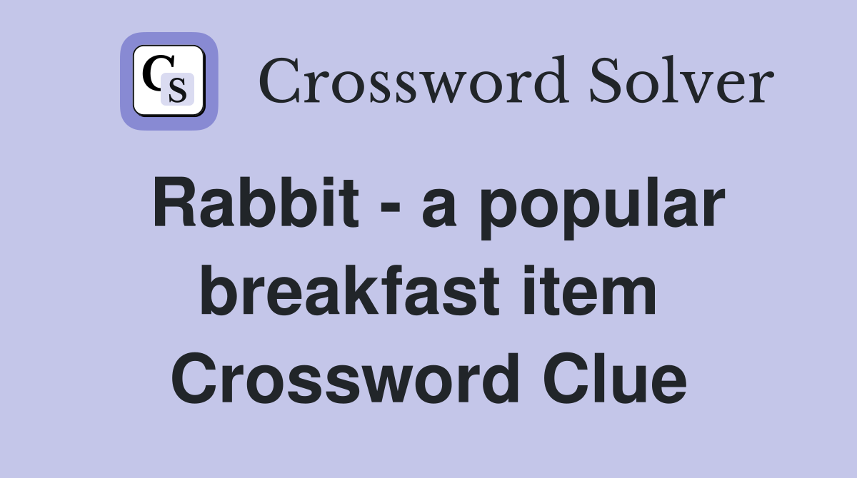 Rabbit - a popular breakfast item Crossword Clue