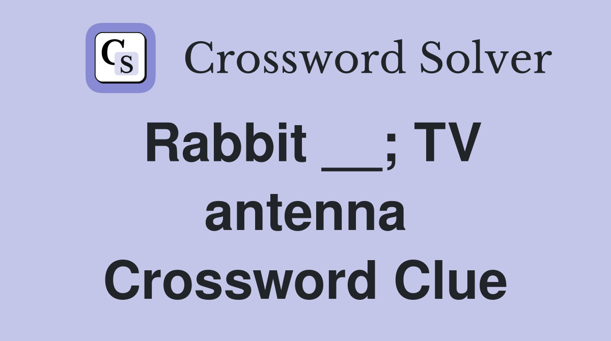 Rabbit __; TV antenna Crossword Clue