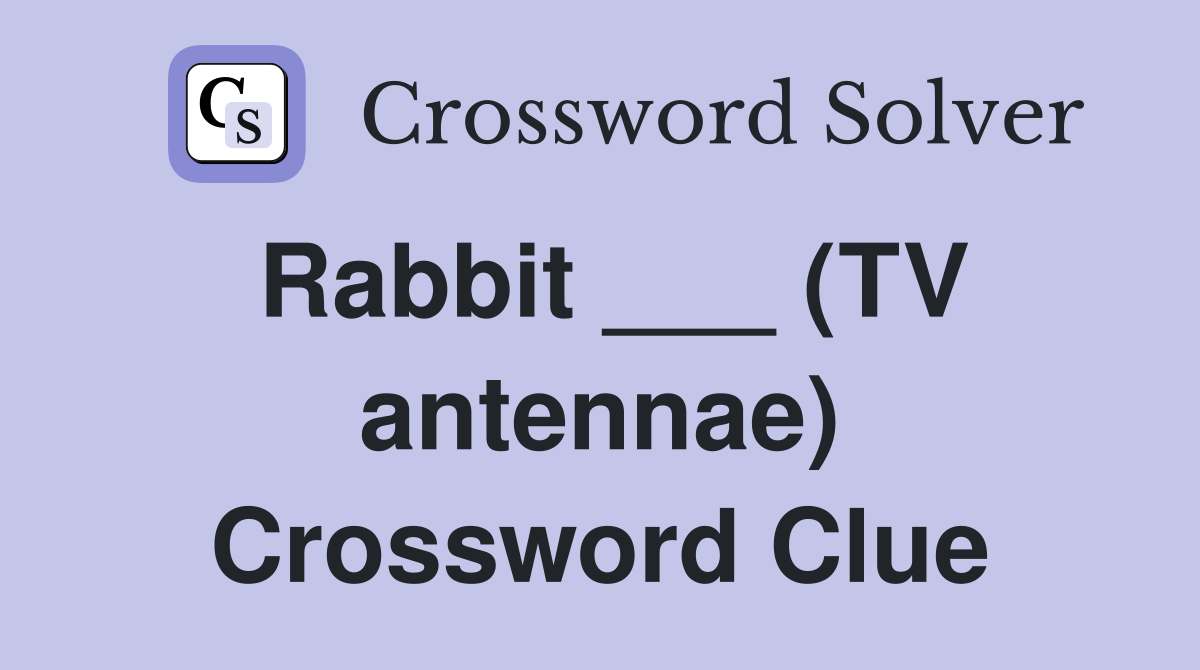 Rabbit ___ (TV antennae) Crossword Clue