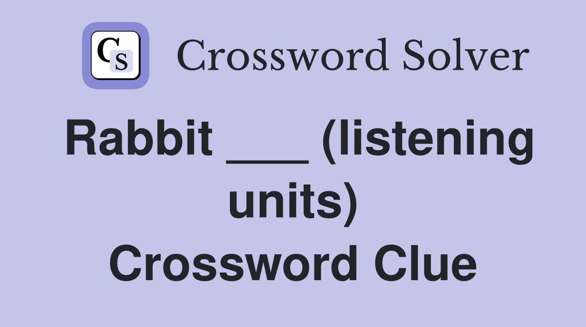 Rabbit ___ (listening units) Crossword Clue