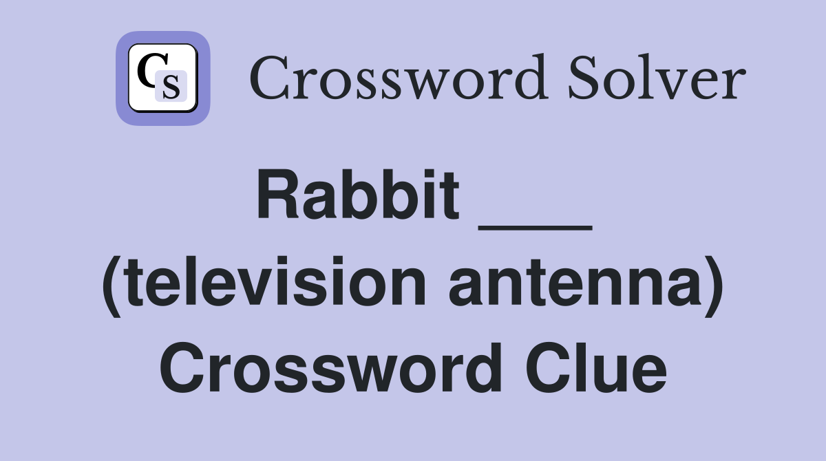 Rabbit ___ (television antenna) Crossword Clue