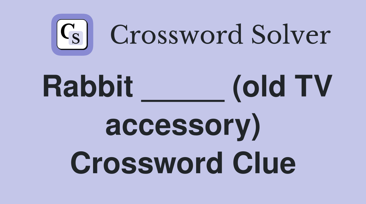 Rabbit _____ (old TV accessory) Crossword Clue