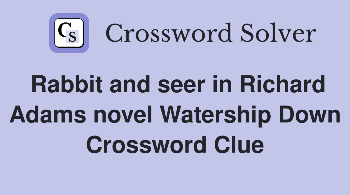 Rabbit and seer in Richard Adams novel Watership Down Crossword Clue