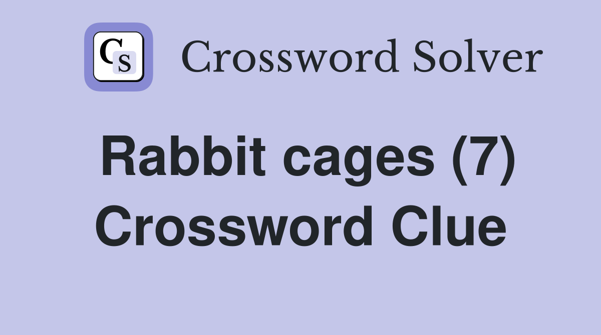 Rabbit cages (7) Crossword Clue
