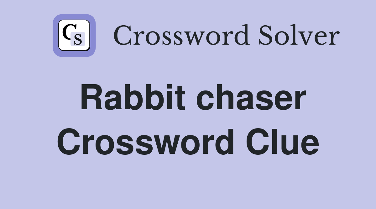 Rabbit chaser Crossword Clue