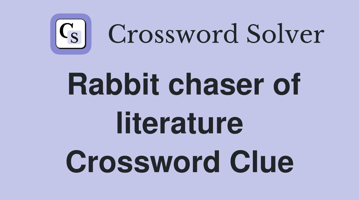 Rabbit chaser of literature Crossword Clue