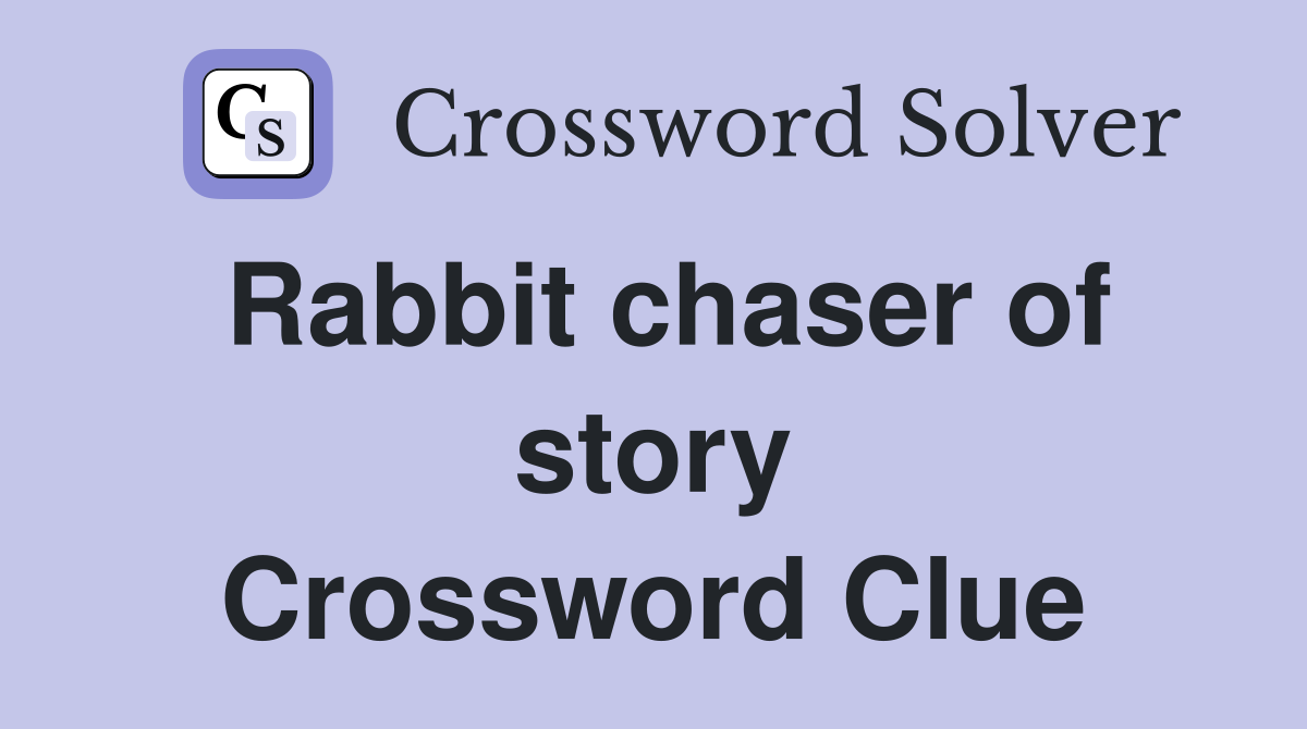 Rabbit chaser of story Crossword Clue