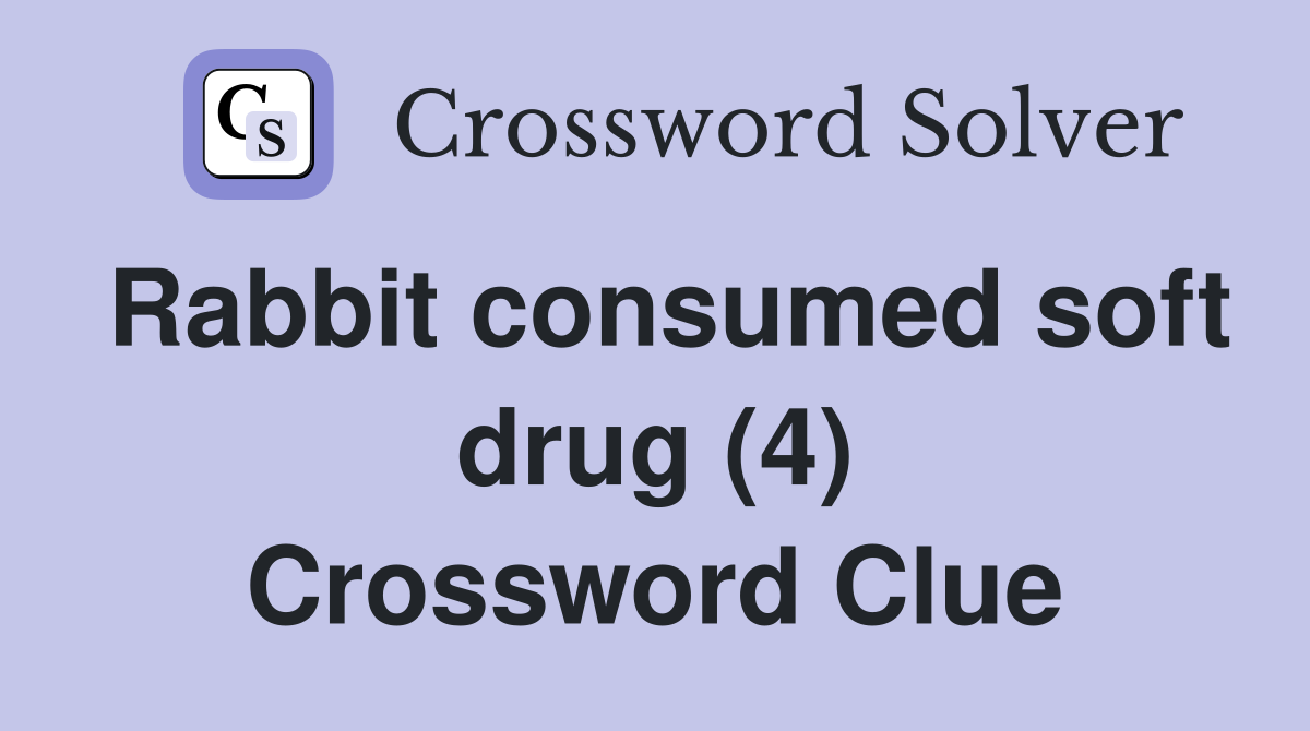 Rabbit consumed soft drug (4) Crossword Clue