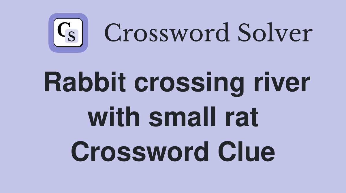Rabbit crossing river with small rat Crossword Clue