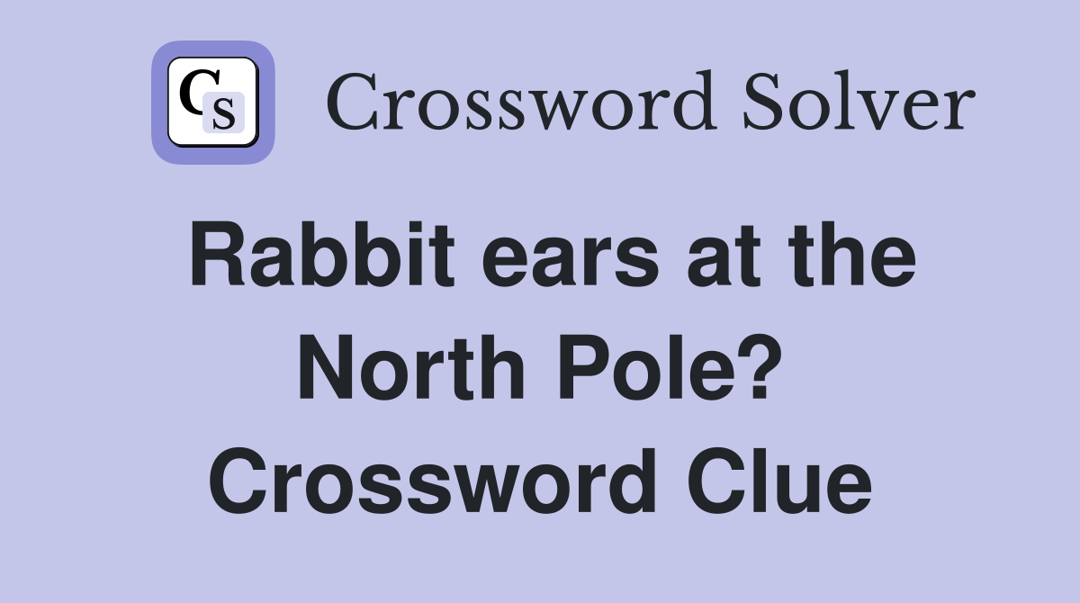 Rabbit ears at the North Pole? Crossword Clue