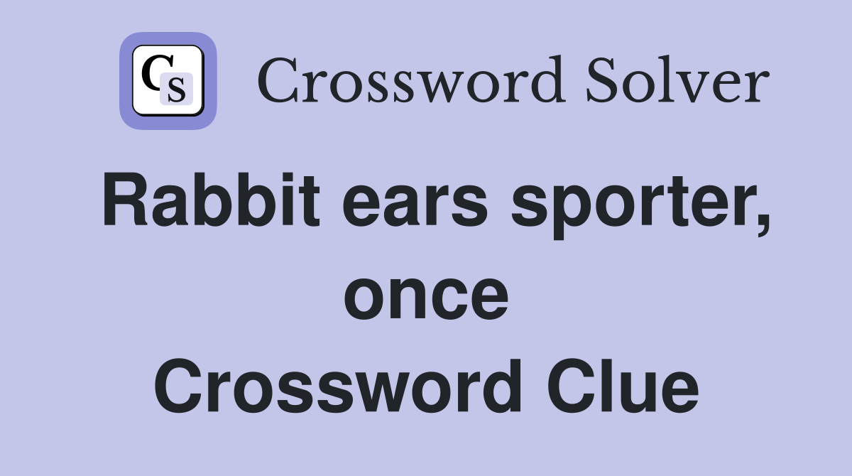 Rabbit ears sporter, once Crossword Clue