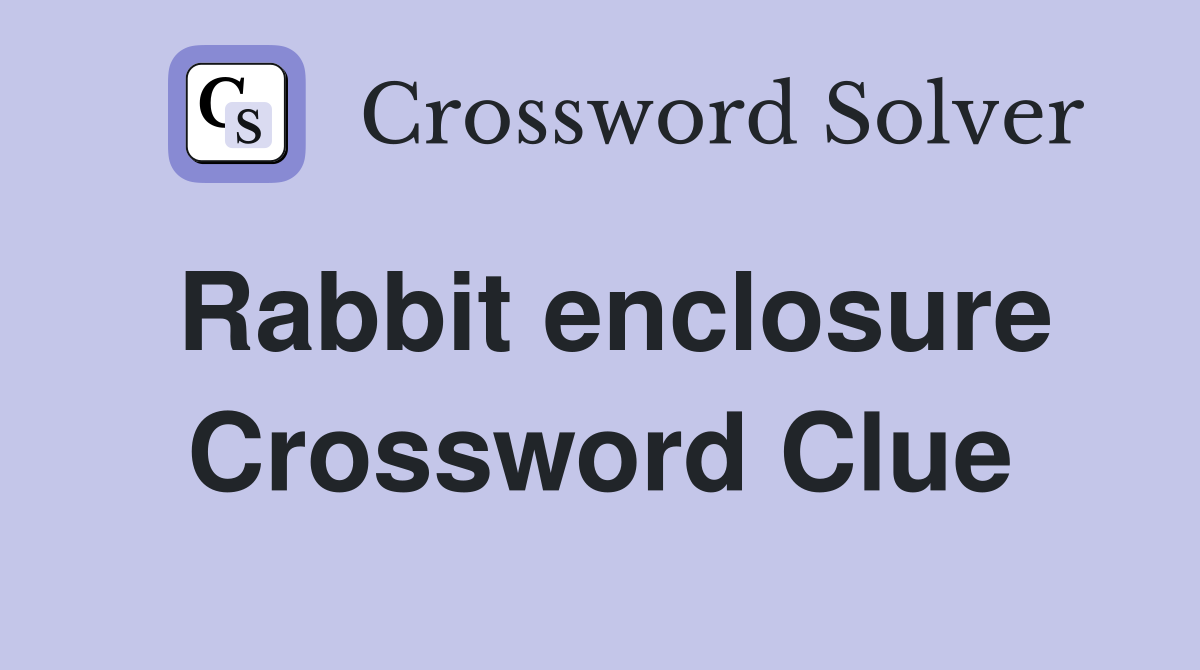 Rabbit enclosure Crossword Clue