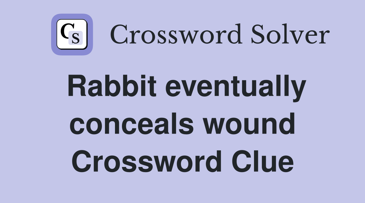 Rabbit eventually conceals wound Crossword Clue