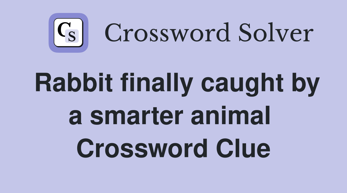 Rabbit finally caught by a smarter animal  Crossword Clue