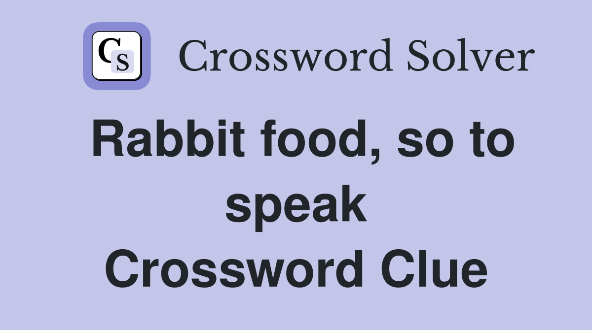 Rabbit food, so to speak Crossword Clue
