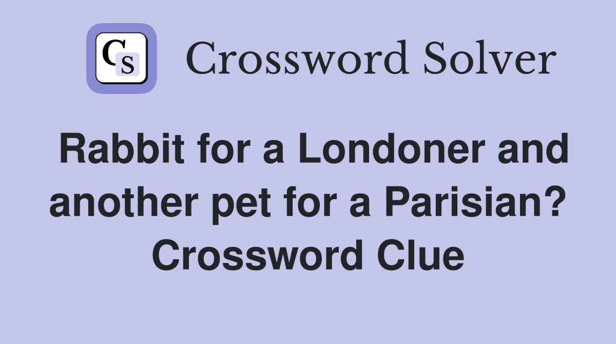 Rabbit for a Londoner and another pet for a Parisian? Crossword Clue