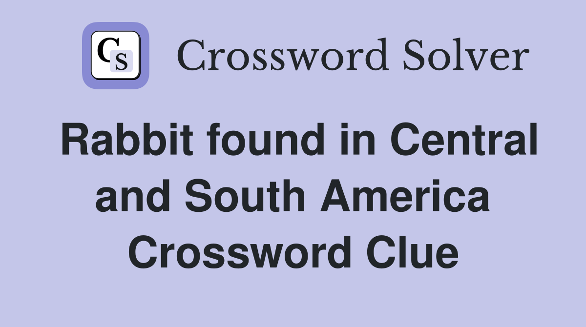 Rabbit found in Central and South America Crossword Clue