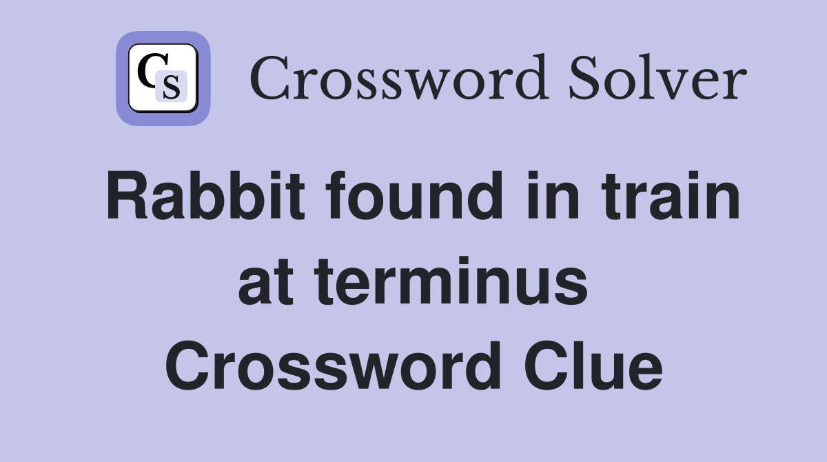 Rabbit found in train at terminus Crossword Clue