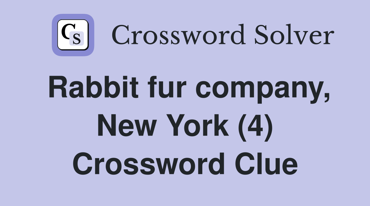 Rabbit fur company, New York (4) Crossword Clue