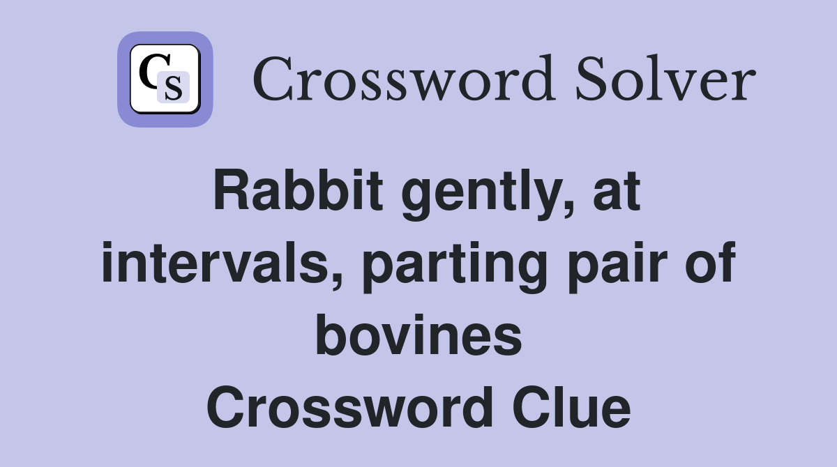 Rabbit gently, at intervals, parting pair of bovines Crossword Clue