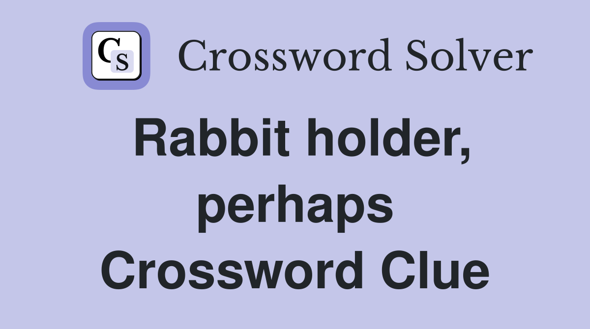 Rabbit holder, perhaps Crossword Clue